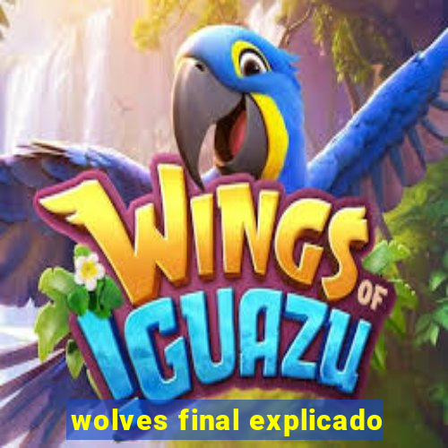 wolves final explicado